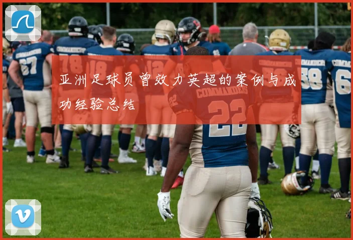 亚洲足球员曾效力英超的案例与成功经验总结