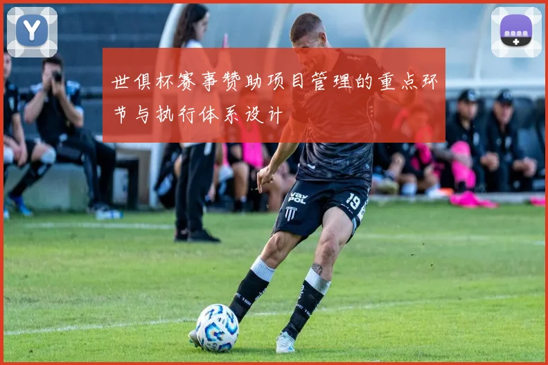 世俱杯赛事赞助项目管理的重点环节与执行体系设计